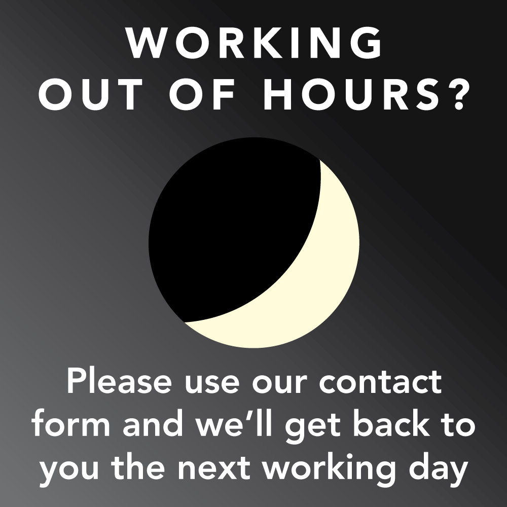 Working Out of Hours? Please use our contact form and we'll get back to you the next working day.